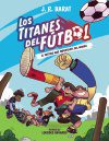 LOS TITANES DEL FUTBOL 1:EL PARTIDO MAS IMPORTANTE DEL MUNDO