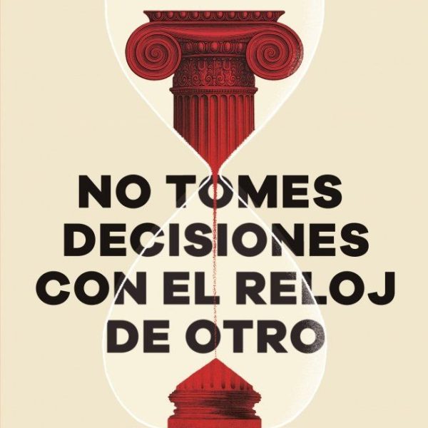 NO TOMES DECISIONES CON EL RELOJ DE OTRO