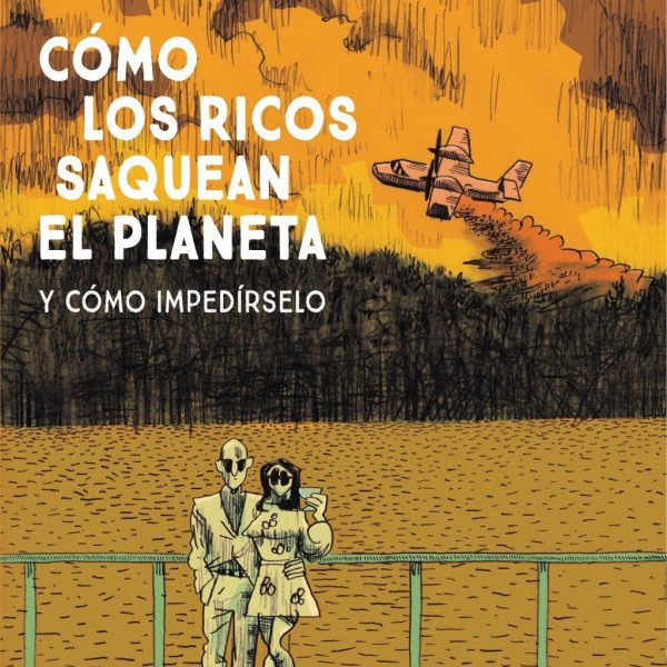 CÓMO LOS RICOS SAQUEAN EL PLANETA