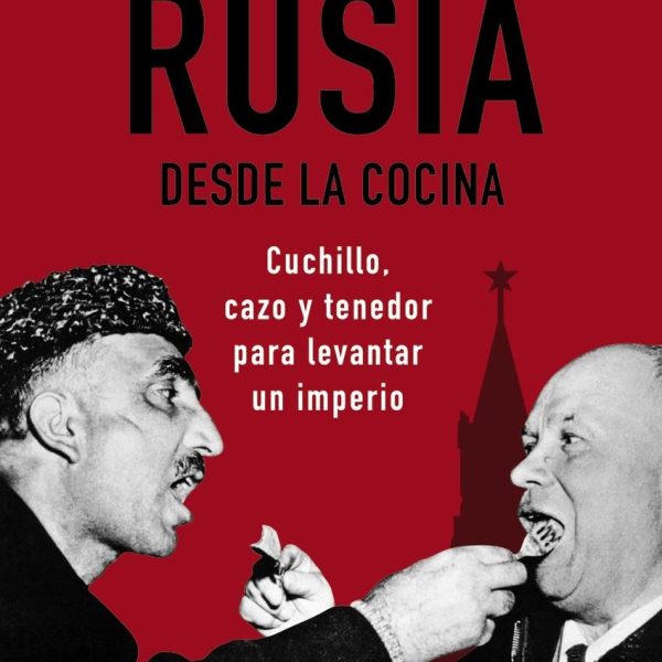 RUSIA DESDE LA COCINA. CUCHILLO, CAZO Y TENEDOR PARA LEVANTAR UN IMPERIO