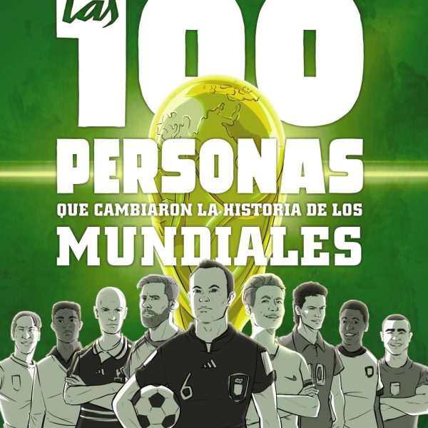 LAS 100 PERSONAS QUE CAMBIARON LA HISTORIA DE LOS MUNDIALES