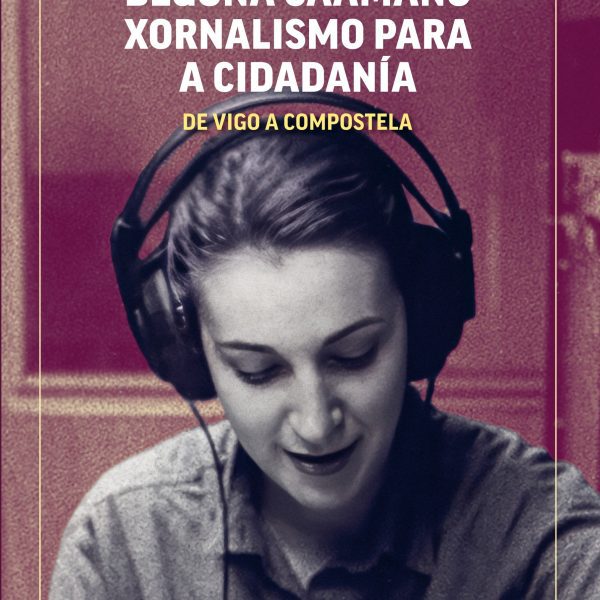 BEGOÑA CAAMAÑO. XORNALISMO PARA A CIDADANÍA. DE VIGO A COMPOSTELA