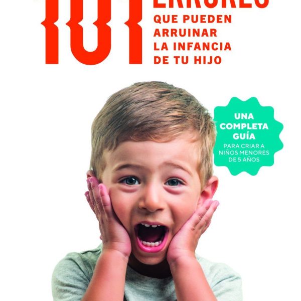 101 ERRORES QUE PUEDEN ARRUINAR LA INFANCIA DE TU HIJO