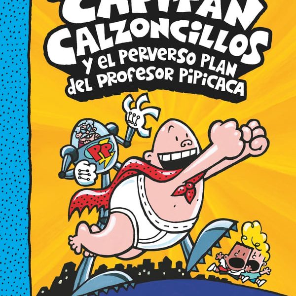 EL CAPITÁN CALZONCILLOS Y EL PERVERSO PLAN DEL PROFESOR PIPICACA