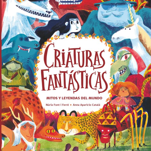 CRIATURAS FANTÁSTICAS. MITOS Y LEYENDAS DEL MUNDO